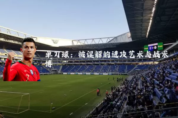 单刀球：被误解的进攻艺术与战术博弈