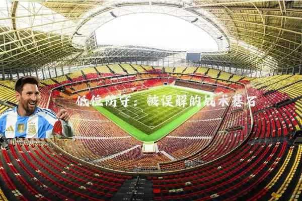低位防守:被误解的战术基石