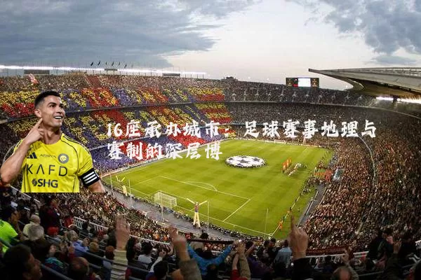 16座承办城市:足球赛事地理与赛制的深层博弈
